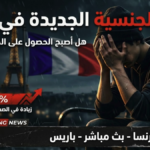 قواعد الجنسية الجديدة في فرنسا وشروط الحصول على الجنسية الفرنسية بعد التعديلات الأخيرة